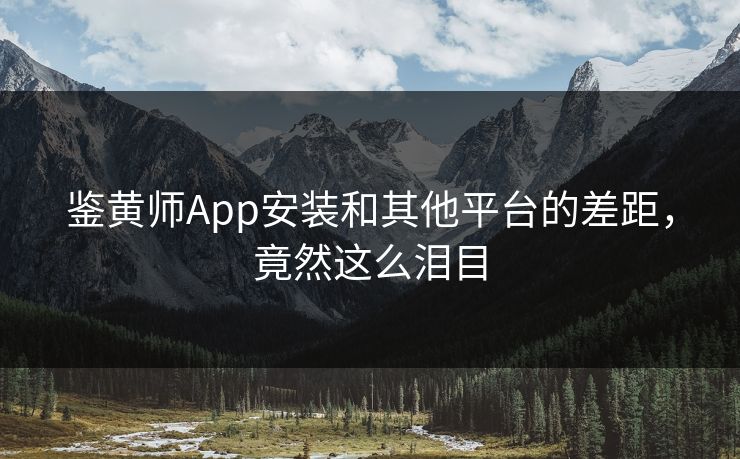 鉴黄师App安装和其他平台的差距，竟然这么泪目