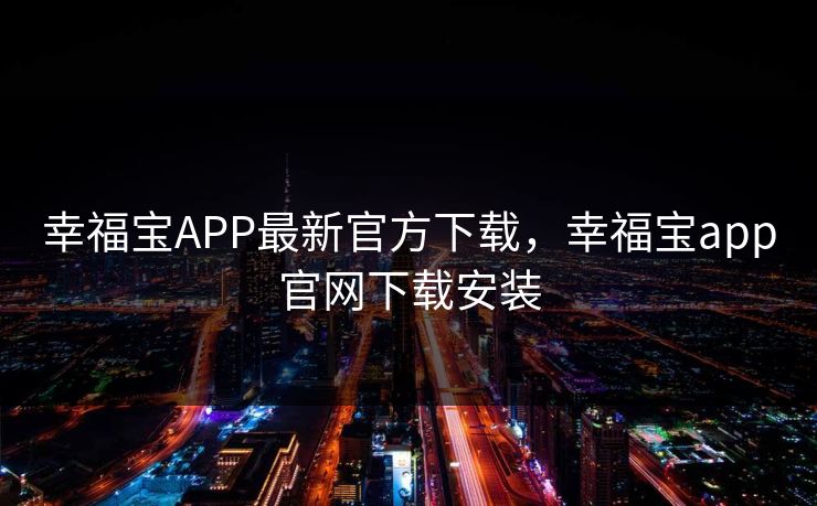 幸福宝APP最新官方下载,幸福宝app官网下载安装 幸福宝APP最新官方下载,幸福宝app官网下载安装